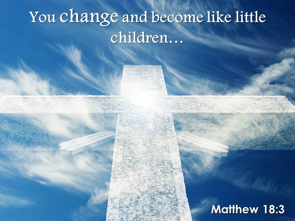 0514 matthew 183 you change and become like little powerpoint church sermon Slide01