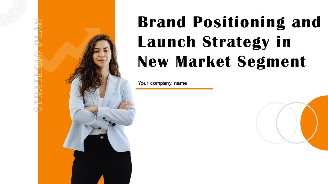 Brand Positioning And Launch Strategy In New Market Segment Powerpoint Presentation Slides MKT CD V
