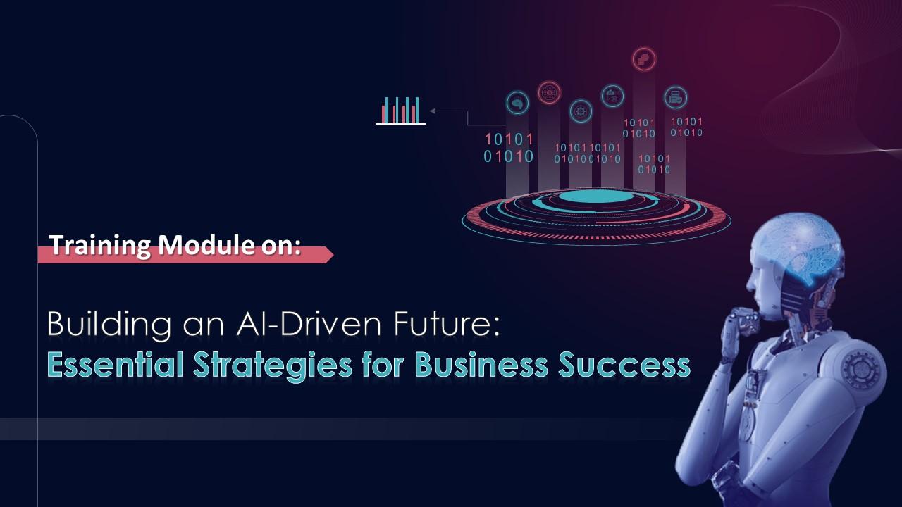 Building An AI Driven Future Essential Strategies For Business Success Training Ppt