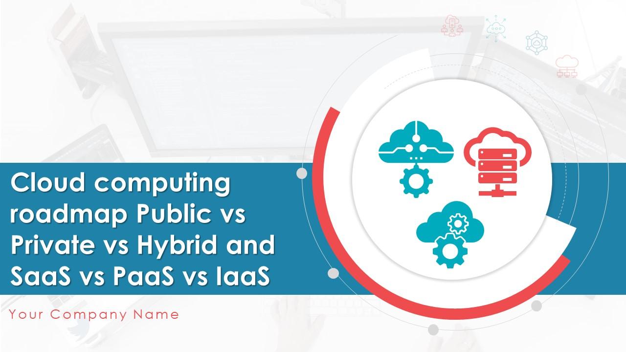 Cloud computing roadmap public vs private vs hybrid and saas vs paas vs iaas complete deck