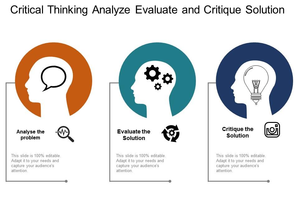 Critical thinking analyze evaluate and critique solution Slide01