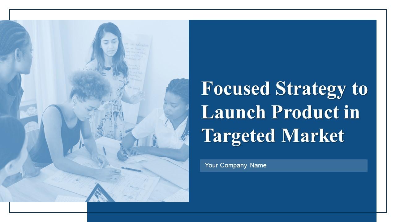 Focused Strategy To Launch Product In Targeted Market Powerpoint Presentation Slides Strategy CD V Slide01