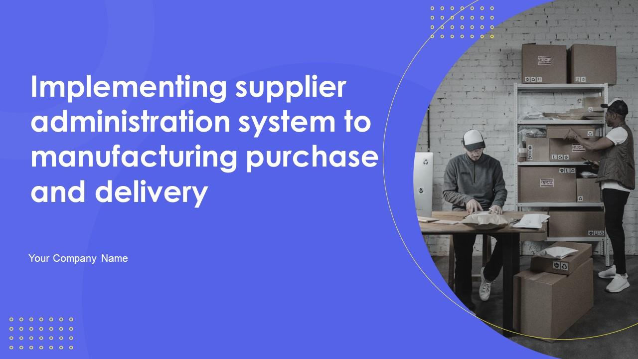 Implementing Supplier Administration System To Manufacturing Purchase And Delivery Complete Deck Slide01