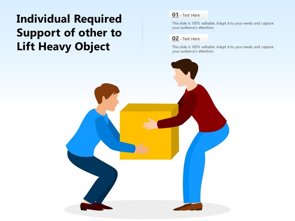 Individual required support of other to lift heavy object