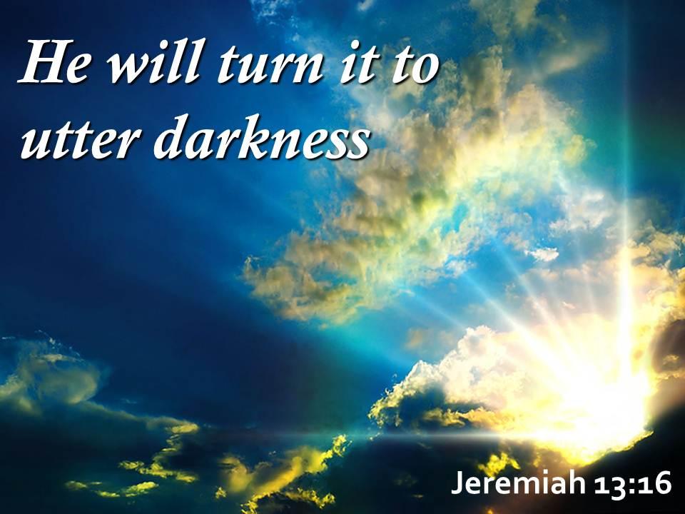 Jeremiah 13 16 he will turn it to utter powerpoint church sermon Slide01