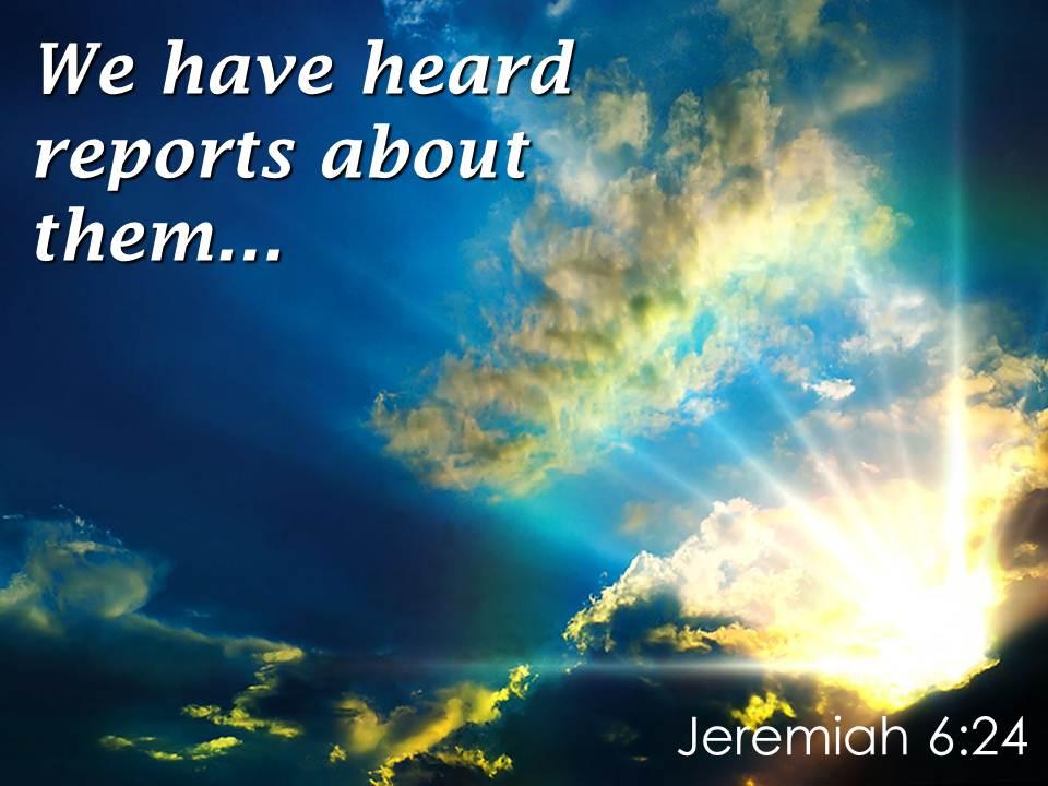 Jeremiah 6 24 we have heard reports about them powerpoint church sermon Slide01