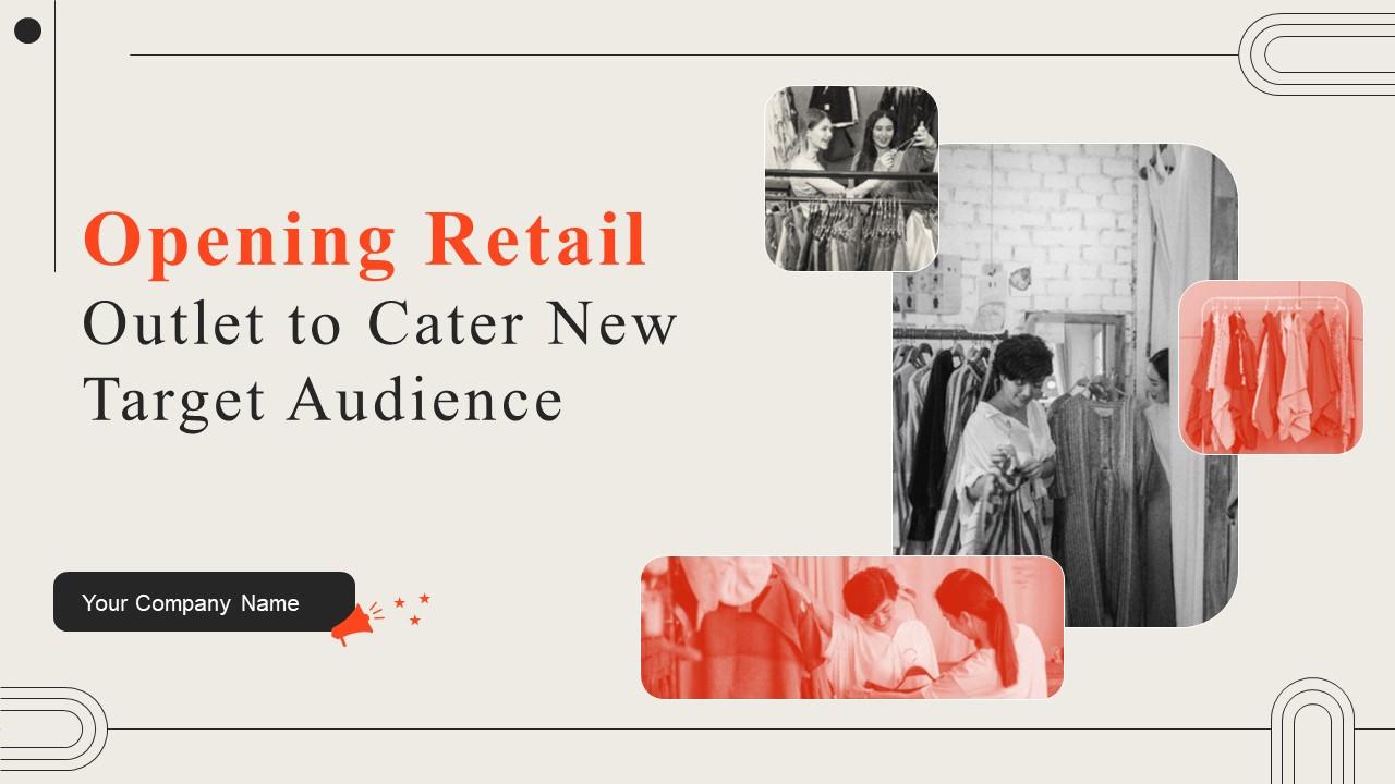 Opening Retail Outlet To Cater New Target Audience Powerpoint Presentation Slides