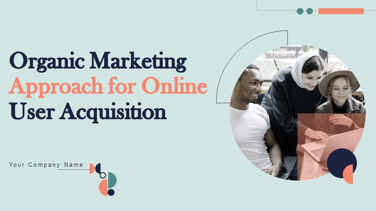 Organic Marketing Approach For Online User Acquisition Powerpoint Presentation Slides