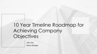 10 Year Timeline Roadmap For Achieving Company Objectives PPT Example AT