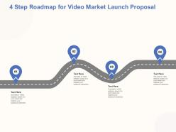 4 step roadmap for video market launch proposal ppt powerpoint designs