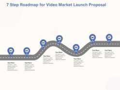 7 Step Roadmap For Video Market Launch Proposal Ppt Powerpoint Topics