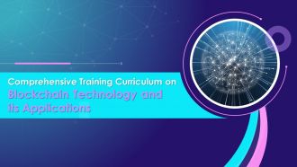 Comprehensive Training Curriculum on Blockchain Technology and its Applications Training Ppt