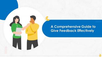 A Comprehensive Guide To Give Feedback Effectively Training Ppt