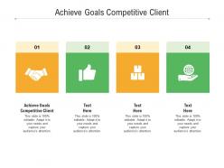 Achieve goals competitive client ppt powerpoint presentation visual aids example file cpb
