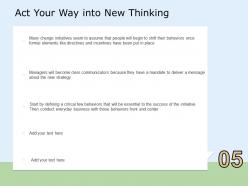 Act your way into new thinking change ppt powerpoint presentation professional maker