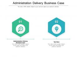 Administration delivery business case ppt powerpoint presentation infographic template cpb