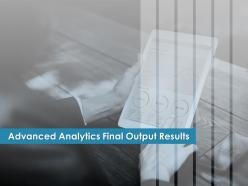 Advanced Analytics Final Output Results Ppt Powerpoint Presentation Microsoft