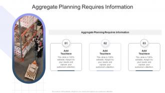 Aggregate Planning Requires Information In Powerpoint And Google Slides Cpb