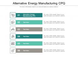 Alternative energy manufacturing cpq ppt powerpoint presentation model vector cpb