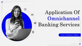 Application Of Omnichannel Banking Services Powerpoint Presentation Slides