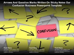 Arrows and question marks written on sticky notes our confusion business powerpoint template