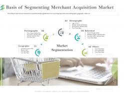 Basis of segmenting merchant acquisition market daily ppt powerpoint presentation styles pictures