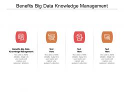 Benefits big data knowledge management ppt powerpoint presentation layouts gridlines cpb