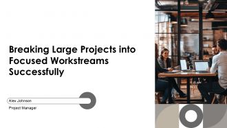 Breaking Large Projects Into Focused Workstreams Successfully PPT Summary AT