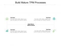 Build mature tpm processes ppt powerpoint presentation outline designs cpb