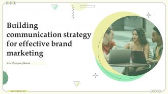 Building Communication Strategy For Effective Brand Marketing Complete Deck