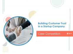 Building customer trust in a startup company case competition powerpoint presentation slides