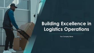 Building Excellence In Logistics Operations Powerpoint Presentation Slides