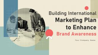 Building International Marketing Plan To Enhance Brand Awareness Complete Deck MKT CD V