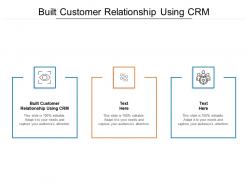 Built customer relationship using crm ppt powerpoint presentation file cpb