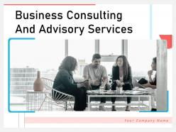 Business Consulting And Advisory Services Powerpoint Presentation Slides