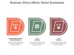 Business ethics affects global businesses ppt powerpoint presentation summary designs cpb