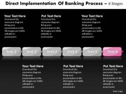 Business powerpoint templates direct implementation of banking process using 6 stages sales ppt slides