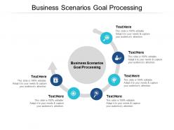 Business scenarios goal processing ppt powerpoint presentation slides infographics cpb
