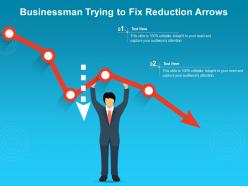 Businessman trying to fix reduction arrows