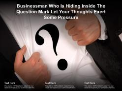 Businessman who is hiding inside the question mark let your thoughts exert some pressure