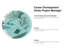 Career development goals project manager ppt powerpoint presentation outline graphics cpb