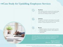 Case study for upskilling employees services ppt powerpoint presentation layouts