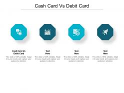 Cash card vs debit card ppt powerpoint presentation infographic template deck cpb