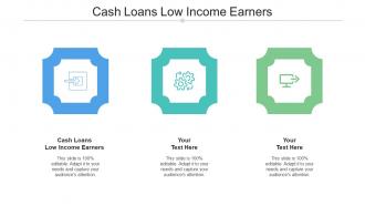 Cash Loans Low Income Earners Ppt Powerpoint Presentation Icon Outline Cpb