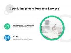 Cash management products services ppt powerpoint presentation layouts templates cpb