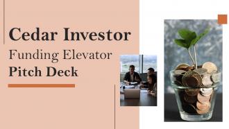 Cedar Investor Funding Elevator Pitch Deck Ppt Template