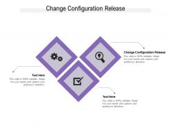 Change configuration release ppt powerpoint presentation styles gallery cpb
