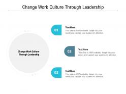 Change work culture through leadership ppt powerpoint presentation gallery layout ideas cpb