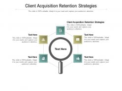 Client acquisition retention strategies ppt powerpoint presentation styles designs download cpb