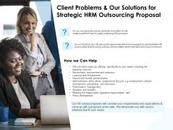 Client problems and our solutions for strategic hrm outsourcing proposal ppt slides